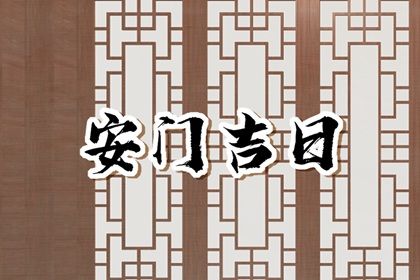 2025年08月19日能否作为安门黄道吉日? 装大门算不算好日子?