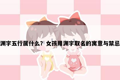 渊字五行属什么？女孩用渊字取名的寓意与禁忌