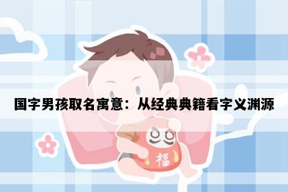 国字男孩取名寓意：从经典典籍看字义渊源