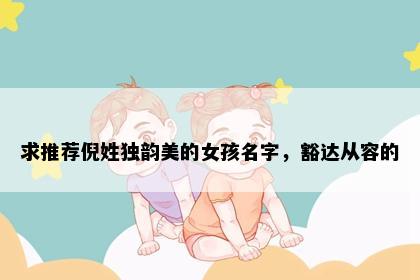 求推荐倪姓独韵美的女孩名字，豁达从容的