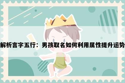 解析言字五行：男孩取名如何利用属性提升运势