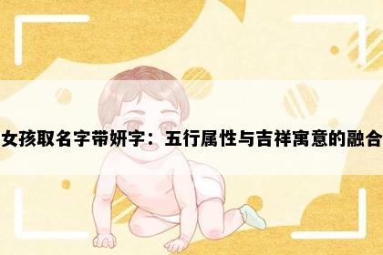 女孩取名字带妍字：五行属性与吉祥寓意的融合