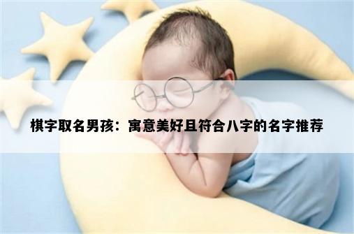 棋字取名男孩：寓意美好且符合八字的名字推荐