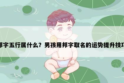 邦字五行属什么？男孩用邦字取名的运势提升技巧