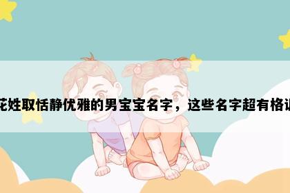 花姓取恬静优雅的男宝宝名字，这些名字超有格调