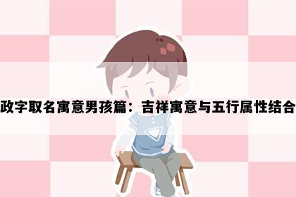 政字取名寓意男孩篇：吉祥寓意与五行属性结合