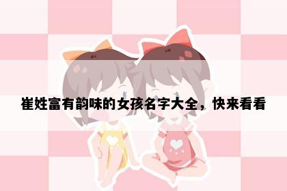 崔姓富有韵味的女孩名字大全，快来看看