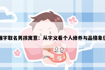 强字取名男孩寓意：从字义看个人修养与品格象征