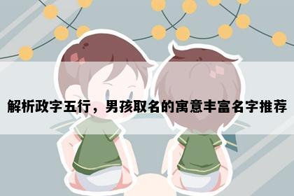 解析政字五行，男孩取名的寓意丰富名字推荐