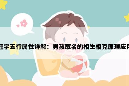 冠字五行属性详解：男孩取名的相生相克原理应用