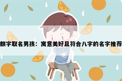 麒字取名男孩：寓意美好且符合八字的名字推荐