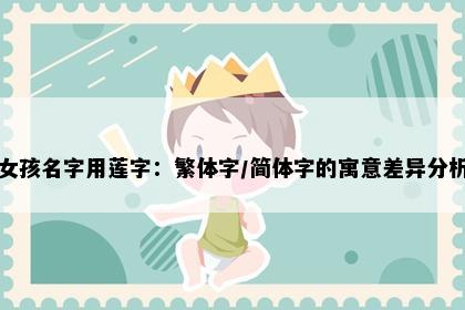 女孩名字用莲字：繁体字/简体字的寓意差异分析