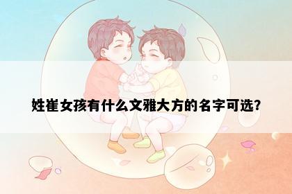 姓崔女孩有什么文雅大方的名字可选？
