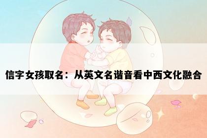信字女孩取名：从英文名谐音看中西文化融合