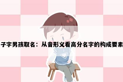 子字男孩取名：从音形义看高分名字的构成要素