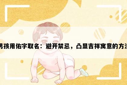 男孩用佑字取名:避开禁忌,凸显吉祥寓意的方法
