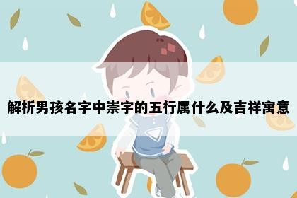 解析男孩名字中崇字的五行属什么及吉祥寓意