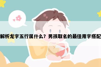 解析龙字五行属什么？男孩取名的最佳用字搭配